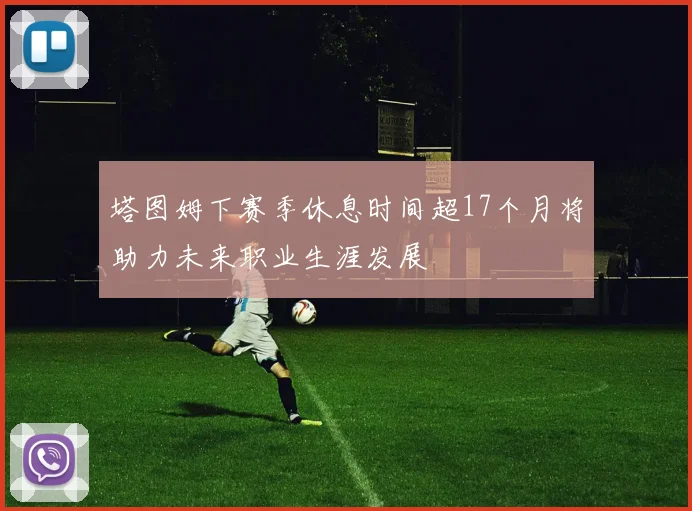 塔图姆下赛季休息时间超17个月将助力未来职业生涯发展